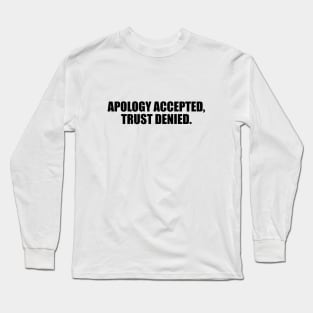Apology accepted, trust denied Long Sleeve T-Shirt